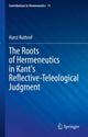 Book cover of: Roots of Hermeneutics in Kant's Reflective-Teleological Judgment. By: Horst Ruthrof