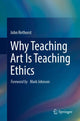 Book cover of: Why Teaching Art Is Teaching Ethics. By: John Rethorst