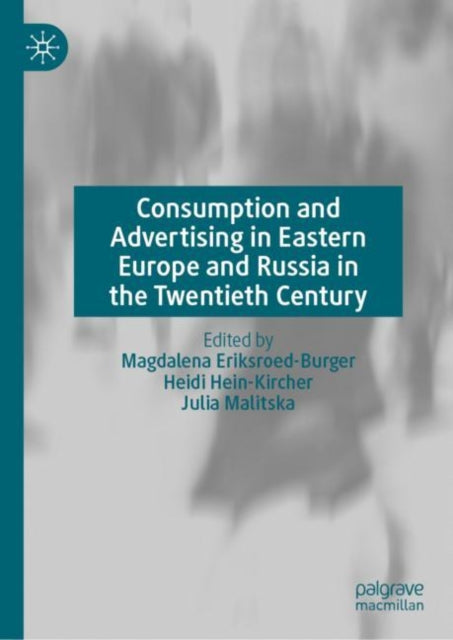 Book cover of: Consumption and Advertising in Eastern Europe and Russia in the Twentieth Century. By: Heidi Hein-Kircher