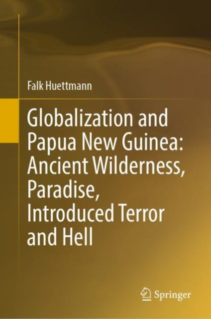 Book cover of: Globalization and Papua New Guinea: Ancient Wilderness, Paradise, Introduced Terror and Hell. By: Falk Huettmann