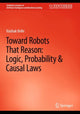 Book cover of: Toward Robots That Reason: Logic, Probability & Causal Laws. By: Vaishak Belle