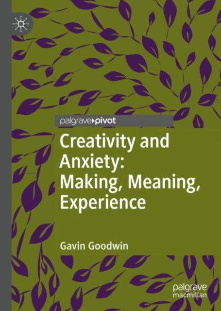 Book cover of: Creativity and Anxiety: Making, Meaning, Experience. By: Gavin Goodwin