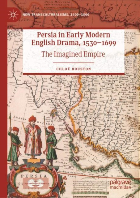 Book cover of: Persia in Early Modern English Drama, 1530–1699. By: Chloë Houston