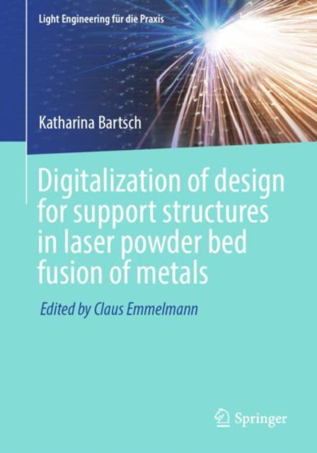 Book cover of: Digitalization of design for support structures in laser powder bed fusion of metals. By: Katharina Bartsch