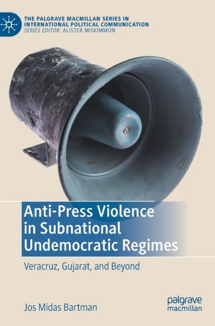 Book cover of: Anti-Press Violence in Subnational Undemocratic Regimes. By: Jos Midas Bartman