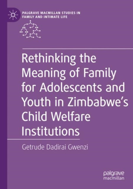 Book cover of: Rethinking the Meaning of Family for Adolescents and Youth in Zimbabwe’s Child Welfare Institutions. By: Getrude Dadirai Gwenzi