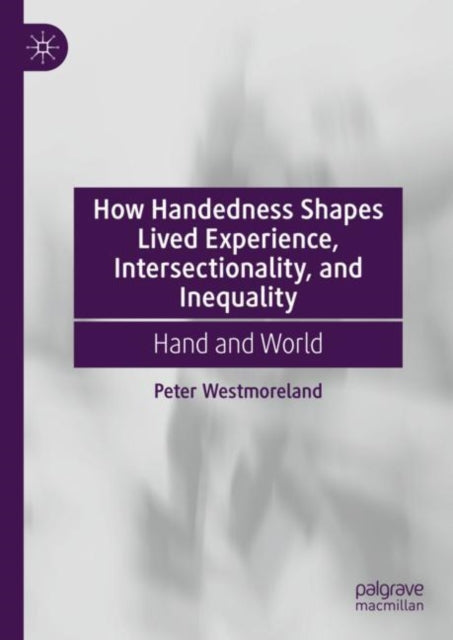 Book cover of: How Handedness Shapes Lived Experience, Intersectionality, and Inequality. By: Peter Westmoreland