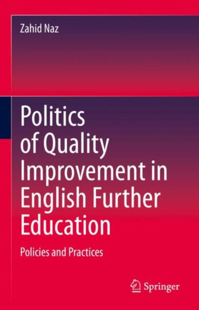 Book cover of: Politics of Quality Improvement in English Further Education. By: Zahid Naz