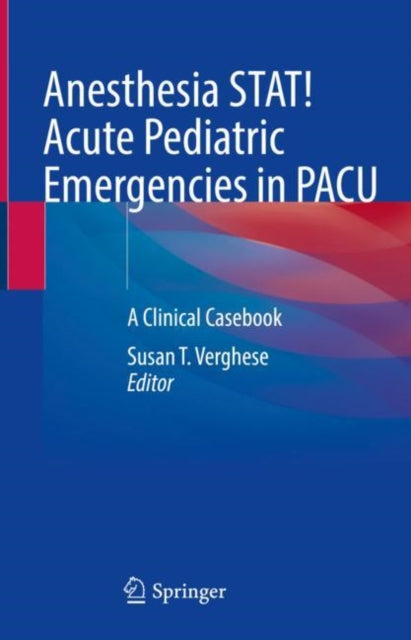 Book cover of: Anesthesia STAT!  Acute Pediatric Emergencies in PACU. By: Susan T. Verghese