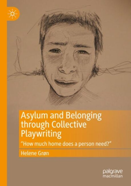 Book cover of: Asylum and Belonging through Collective Playwriting. By: Helene Grøn