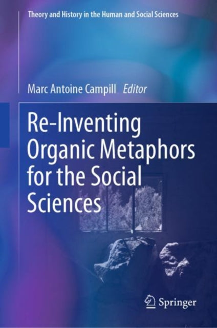 Book cover of: Re-Inventing Organic Metaphors for the Social Sciences. By: Marc Antoine Campill