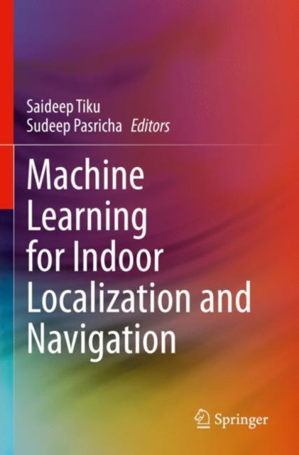 Book cover of: Machine Learning for Indoor Localization and Navigation. By: Saideep Tiku
