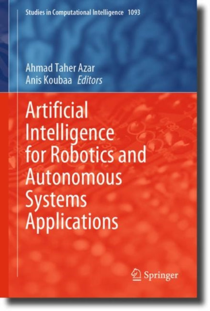 Book cover of: Artificial Intelligence for Robotics and Autonomous Systems Applications. By: Ahmad Taher Azar