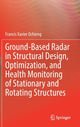 Book cover of: Ground-Based Radar in Structural Design, Optimization, and Health Monitoring of Stationary and Rotating Structures. By: Francis Xavier Ochieng