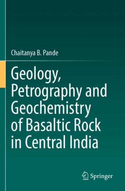 Book cover of: Geology, Petrography and Geochemistry of Basaltic Rock in Central India. By: Chaitanya B. Pande