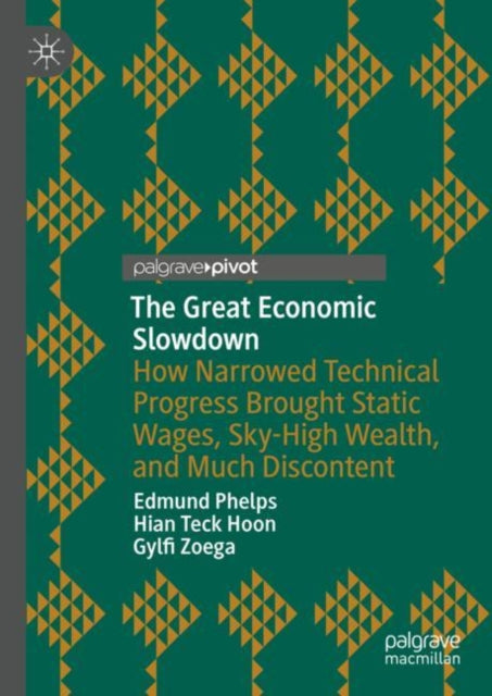 Great Economic Slowdown, How Narrowed Technical Progress Brought Static Wages, Sky-High Wealth, and Much Discontent