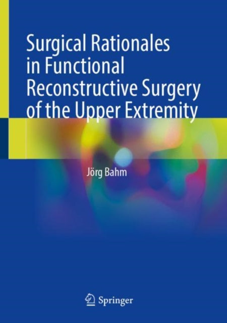 Book cover of: Surgical Rationales in Functional Reconstructive Surgery of the Upper Extremity. By: Jörg Bahm