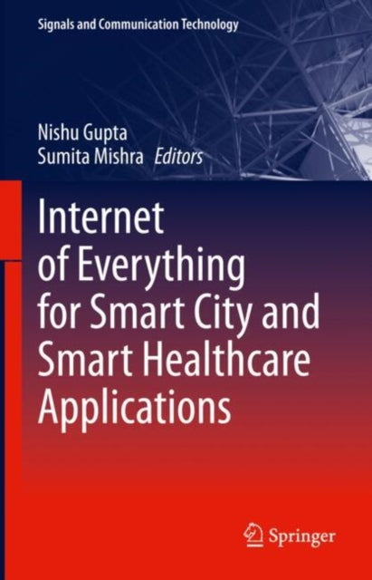 Book cover of: Internet of Everything for Smart City and Smart Healthcare Applications. By: Nishu Gupta