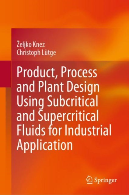 Book cover of: Product, Process and Plant Design Using Subcritical and Supercritical Fluids for Industrial Application. By: Željko Knez