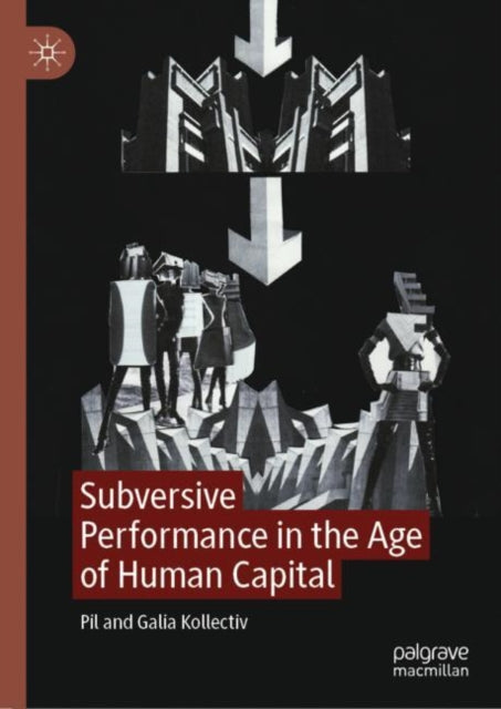 Book cover of: Subversive Performance in the Age of Human Capital. By: Pil Kollectiv