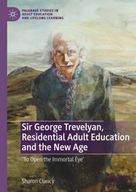 Book cover of: Sir George Trevelyan, Residential Adult Education and the New Age. By: Sharon Clancy