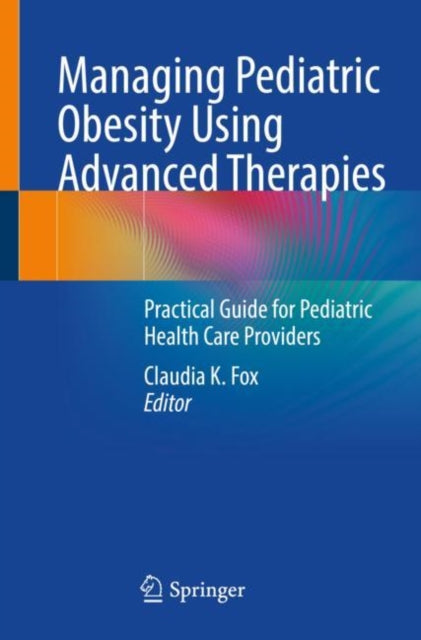 Book cover of: Managing Pediatric Obesity Using Advanced Therapies. By: Claudia K. Fox