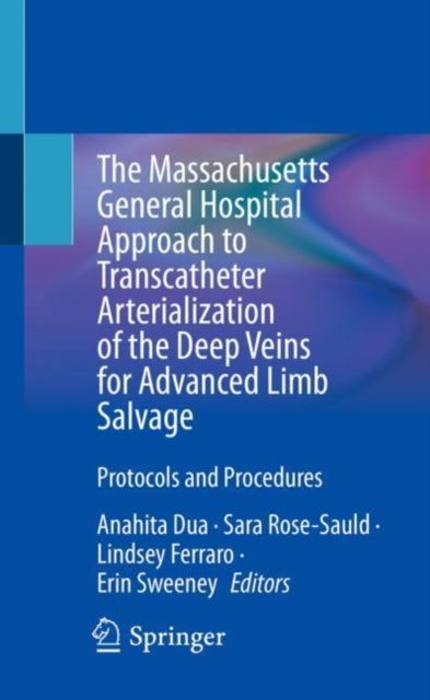 Book cover of: Massachusetts General Hospital Approach to Transcatheter Arterialization of the Deep Veins for Advanced Limb Salvage. By: Anahita Dua