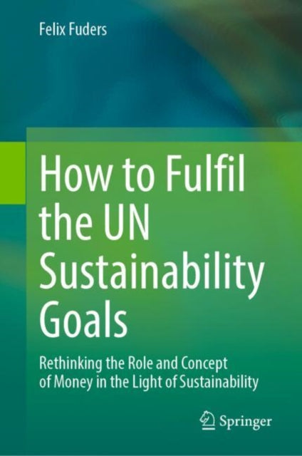 Book cover of: How to Fulfil the UN Sustainability Goals. By: Felix Fuders
