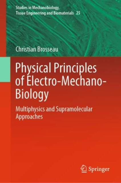Book cover of: Physical Principles of Electro-Mechano-Biology. By: Christian Brosseau