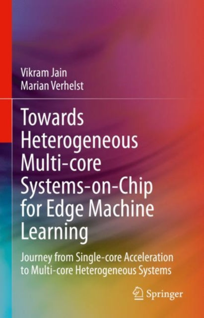 Book cover of: Towards Heterogeneous Multi-core Systems-on-Chip for Edge Machine Learning. By: Vikram Jain