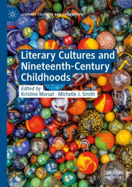 Book cover of: Literary Cultures and Nineteenth-Century Childhoods. By: Kristine Moruzi