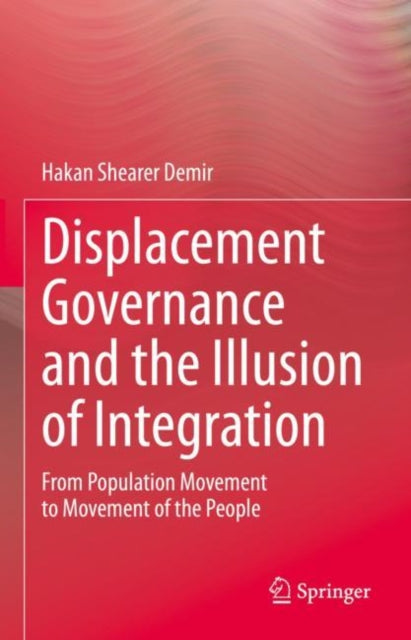 Book cover of: Displacement Governance and the Illusion of Integration. By: Hakan Shearer Demir