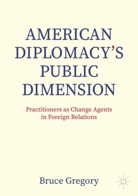 Book cover of: American Diplomacy’s Public Dimension. By: Bruce Gregory