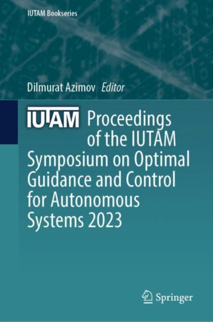 Book cover of: Proceedings of the IUTAM Symposium on Optimal Guidance and Control for Autonomous Systems 2023. By: Dilmurat Azimov
