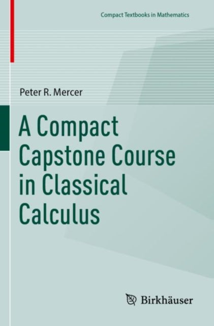 Book cover of: Compact Capstone Course in Classical Calculus. By: Peter R. Mercer