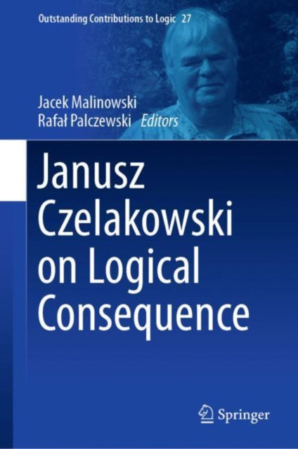 Book cover of: Janusz Czelakowski on Logical Consequence. By: Jacek Malinowski