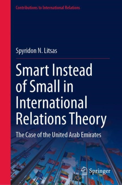 Book cover of: Smart Instead of Small in International Relations Theory. By: Spyridon N. Litsas