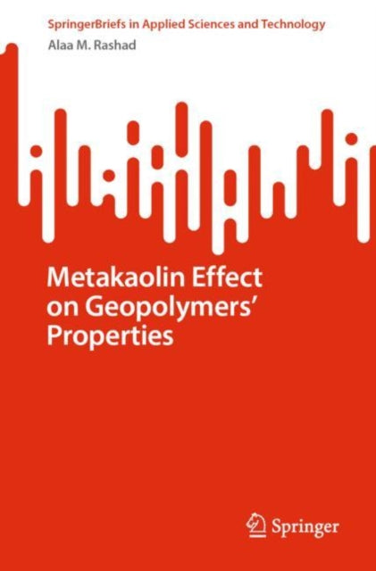 Book cover of: Metakaolin Effect on Geopolymers’ Properties. By: Alaa M. Rashad
