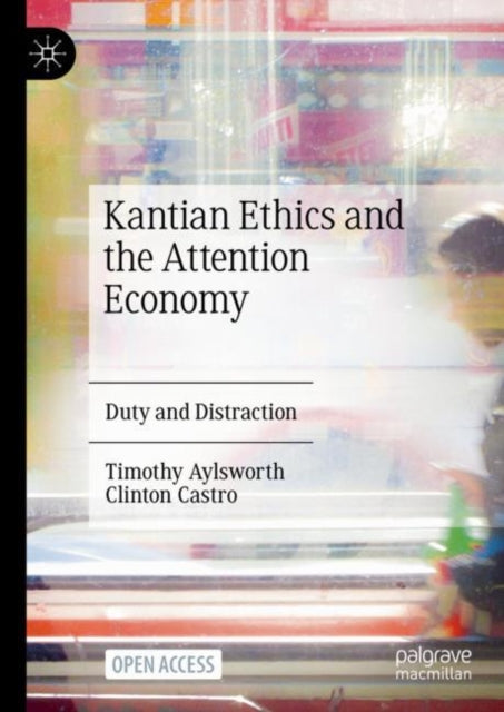Book cover of: Kantian Ethics and the Attention Economy. By: Timothy Aylsworth