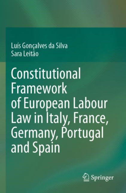 Book cover of: Constitutional Framework of European Labour Law in Italy, France, Germany, Portugal and Spain