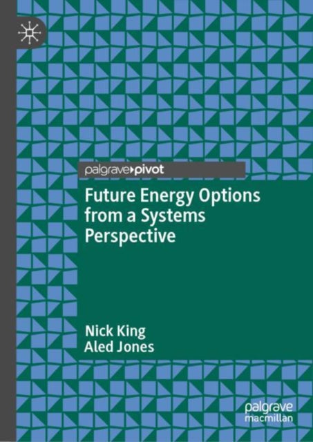 Book cover of: Future Energy Options from a Systems Perspective. By: Nick King