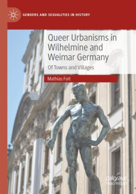 Book cover of: Queer Urbanisms in Wilhelmine and Weimar Germany. By: Mathias Foit