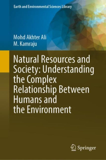 Book cover of: Natural Resources and Society: Understanding the Complex Relationship Between Humans and the Environment. By: Mohd Akhter Ali