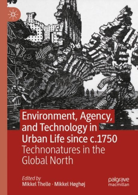Book cover of: Environment, Agency, and Technology in Urban Life since c.1750. By: Mikkel Thelle