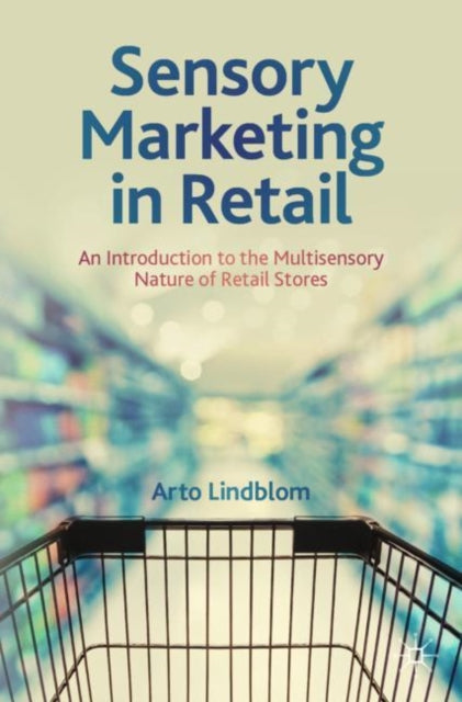 Book cover of: Sensory Marketing in Retail. By: Arto Lindblom