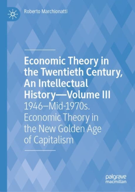 Book cover of: Economic Theory in the Twentieth Century, An Intellectual History—Volume III. By: Roberto Marchionatti