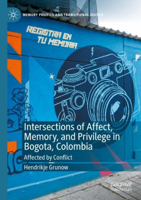 Book cover of: Intersections of Affect, Memory, and Privilege in Bogota, Colombia. By: Hendrikje Grunow