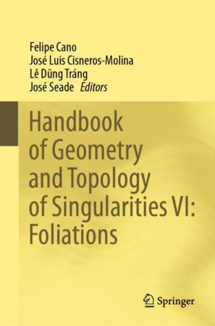 Book cover of: Handbook of Geometry and Topology of Singularities VI: Foliations. By: Felipe Cano