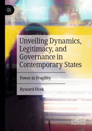 Unveiling Dynamics, Legitimacy, and Governance in Contemporary States