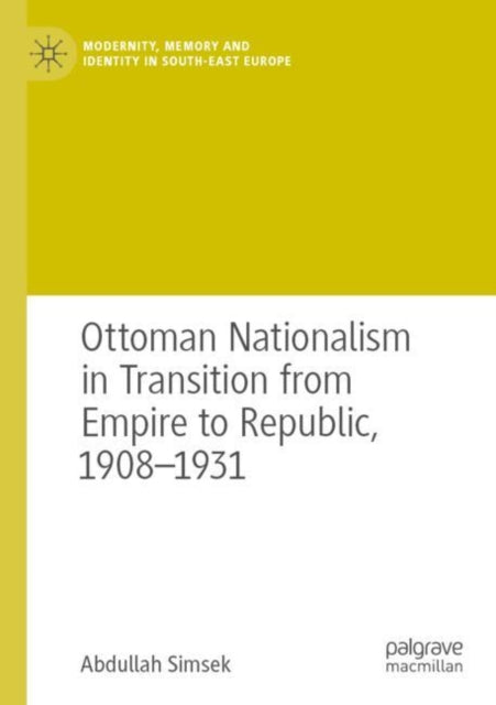 Book cover of: Ottoman Nationalism in Transition from Empire to Republic, 1908–1931